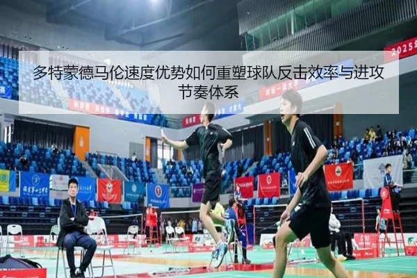 多特蒙德马伦速度优势如何重塑球队反击效率与进攻节奏体系