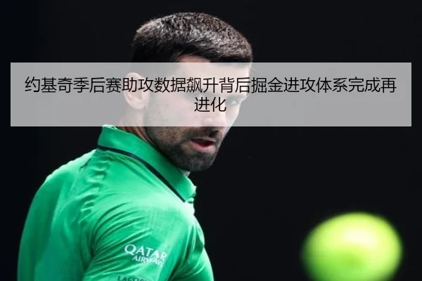 约基奇季后赛助攻数据飙升背后掘金进攻体系完成再进化