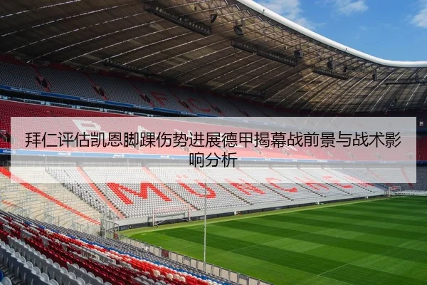 拜仁评估凯恩脚踝伤势进展德甲揭幕战前景与战术影响分析