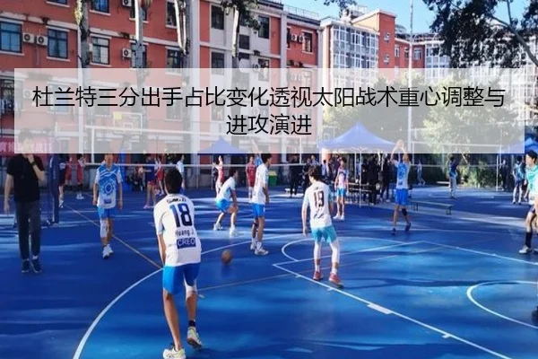 杜兰特三分出手占比变化透视太阳战术重心调整与进攻演进